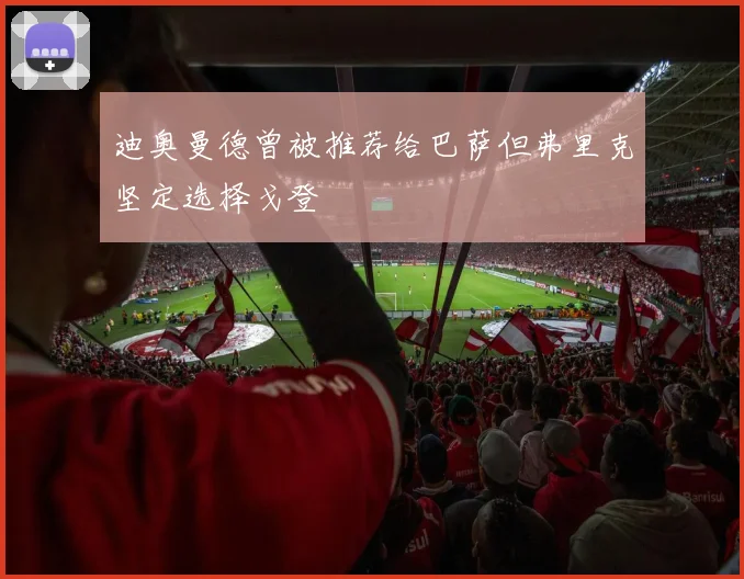 迪奥曼德曾被推荐给巴萨但弗里克坚定选择戈登